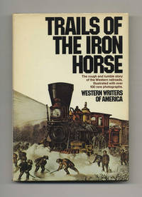 Trails of the Iron Horse: An Informal History by the Western Writers of  America  - 1st Edition/1st Printing