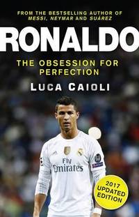 Ronaldo &acirc; 2017 Updated Edition: The Obsession For Perfection (Luca Caioli)