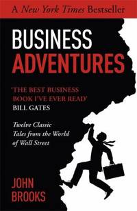 Business Adventures: Twelve Classic Tales from the World of Wall Street: The New York Times...