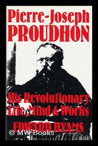 Pierre-Joseph Proudhon : His Revolutionary Life, Mind and Works / [By] Edward Hyams