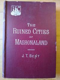 The Ruined Cities of Mashonaland: Being a Record of Excavation and Exploration in 1891 by J. Theodore Bent - 1896