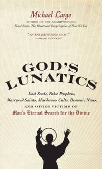 God's Lunatics : Lost Souls, False Prophets, Martyred Saints, Murderous Cults, Demonic Nuns, and...