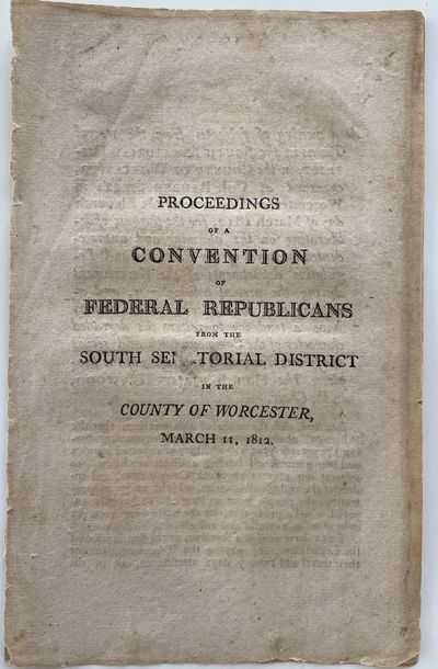 Proceedings of a Convention of Federal Republicans from the South Senatorial District in the County of Worcester, March 11, 1812