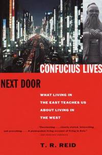 Confucius Lives Next Door : What Living in the East Teaches Us about Living in the West by T. R. Reid - 2000