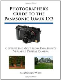 Photographer's Guide to the Panasonic Lumix LX3: Getting the Most from Panasonic's...