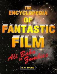 The Encyclopedia of Fantastic Film: Ali Baba to Zombies by Young, R. G - 2000