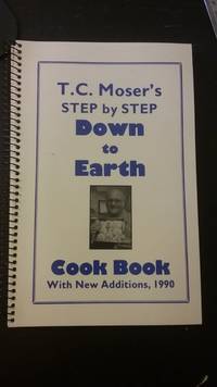 image of T. C. Moser's Step By Step Down to Earth Cook Book