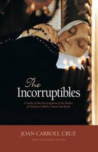 image of The Incorruptibles: A Study of the Incorruption of the Bodies of Various Saints and Beati