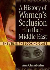 A History of Women's Seclusion in the Middle East: The Veil in the Looking Glass