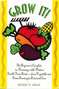GROW IT The Beginner's Complete In-Harmony-With-Nature Small Farm  Guide-From Vegetable and...