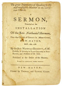 The Great Importance of Speaking in the Most Intelligible Manner in the Christian Church. A sermon preached at the installation of the Rev. Nathaniel Sherman, over the Church of Christ in Mount-Carmel, New-Haven, May, 18th, 1768
