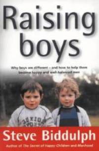 Raising Boys - Why Boys Are Different-and How To Help Them Become Happy And Well-balanced Men by Steve Biddulph - 1998-01-01