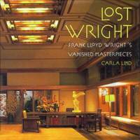 Lost Wright : Frank Lloyd Wright's Vanished Masterpieces