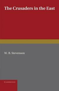 The Crusaders in the East: A Brief History of the Wars of Islam with the Latins in Syria during...