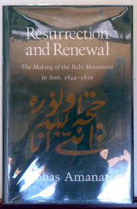 Resurrection and Renewal: The Making of the Babi Movement in Iran, 1844-1850