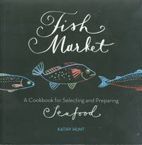 Fish Market: A Cookbook for Selecting and Preparing Seafood