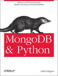 MongoDB and Python: Patterns and Processes for the Popular Document-oriented Database