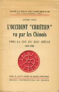 L'Occident "Chretien" Vu Par Les Chinois (1870 - 1900) Vers La Fin Du XIX Siecle (1870-1900) by Andre Chih - 1962 - from Black Sheep Books (SKU: 003213)