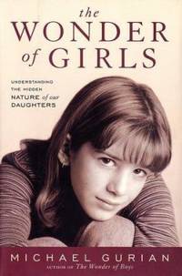 The Wonder of Girls : Understanding the Hidden Nature of Our Daughters by Michael Gurian - 2002