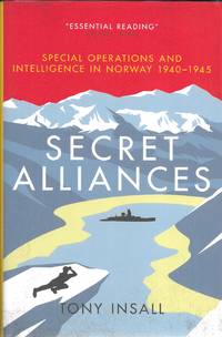 Secret Alliances: Special Operations And Intelligence in Norway 1940-1945