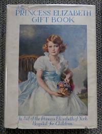 image of THE PRINCESS ELIZABETH GIFT BOOK. IN AID OF THE PRINCESS ELIZABETH OF YORK HOSPITAL FOR CHILDREN.