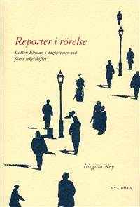 Reporter i rörelse. Lotten Ekman i dagspressen…