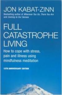 image of Full Catastrophe Living: How to Cope with Stress, Pain and Illness Using Mindfulness Meditation