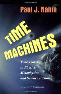 Time Machines: Time Travel in Physics, Metaphysics, and Science Fiction by Nahin, Paul J