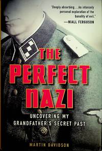 The Perfect Nazi; Uncovering my Grandfather&#039;s Secret Past by Davidson, Martin - 2011