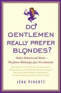 Do Gentlemen Really Prefer Blondes? : Bodies, Behavior, and Brains -- The Science Behind Sex,...