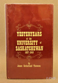 Yesteryears at the University of Saskatchewan 1937-1949 by James Sutherland Thomson - 1st Edition - 1969 - from Post Horizon Booksellers (IOBA) (SKU: 044188)