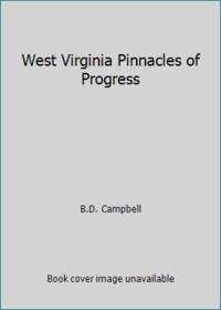 West Virginia Pinnacles of Progress by B.D. Campbell - 2011