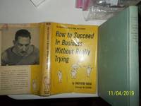 How To Succeed In Business Without Really Trying: A Dastard&#039;s Guide To Fame and Fortune by Mead, Shepherd - 1952