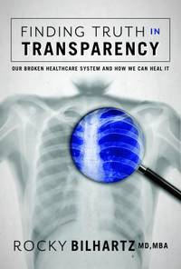 Finding Truth in Transparency : Our Broken Healthcare System and How We Can Heal It
