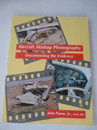 Aircraft Mishap Photography: Documenting the Evidence by Panas, John - 1996-07-30