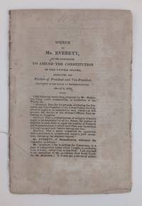 SPEECH OF MR. EVERETT, ON THE PROPOSITION TO AMEND THE CONSTITUTION OF THE UNITED STATES, RESPECTING THE ELECTION OF PRESIDENT AND VICE PRESIDENT, DELIVERED IN THE HOUSE OF REPRESENTATIVES MARCH 9, 1826
