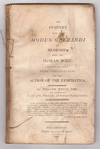 An Inquiry into the Modus Operandi of Medicines Upon the Human Body. To which are added, Some Observations on the Action of the Lymphatics. By William Wyatt Bibb of Georgia; Member of the Philadelphia Medical and Chemical Societies. Quote from Rush's Inquiries