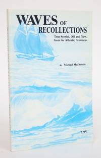 Waves of Recollections: True Stories  Old and New  from The Atlantic Provinces