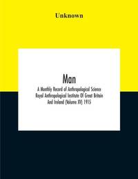 Man; A Monthly Record Of Anthropological Science Royal Anthropological Institute Of Great Britain...
