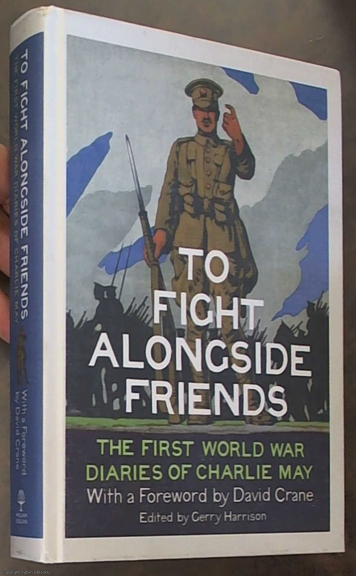 To Fight Alongside Friends The First World War Diaries Of Charlie May By Gerry Editor Harrison First Edition 14 From Syber S Books Abn 15 100 960 047 Sku
