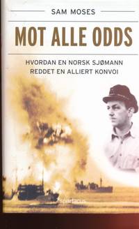 Mot alle odds. hvordan en norsk sjømann reddet en…