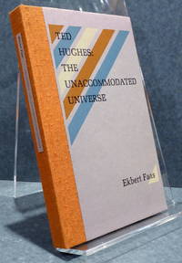 TED HUGHES: THE UNACCOMMODATED UNIVERSE. With Slected Critical Writings by Ted Hughes & Two Interviews  [SIGNED]