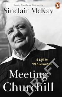Meeting Churchill : A Life in 90 Encounters