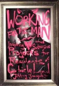 Working for the Man: Inspiring and Subversive Projects for Residents of Cubicle Land