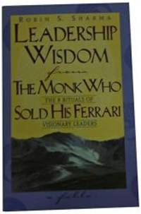 Leadership Wisdom From The Monk Who Sold His Ferrari by Robin Sharma - 1999-07-03