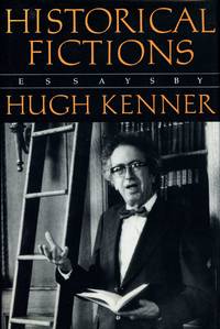 Historical Fictions: Essays by KENNER, HUGH - 1990