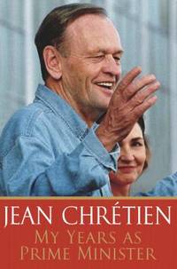 My Years as Prime Minister by Jean Chretien - 2007