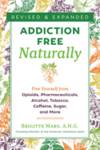 Addiction-Free Naturally: Free Yourself from Opioids, Pharmaceuticals, Alcohol, Tobacco,...