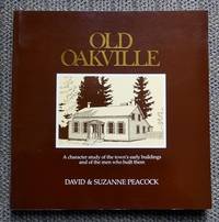 OLD OAKVILLE:  A CHARACTER STUDY OF THE TOWN&#039;S EARLY BUILDINGS AND OF THE MEN WHO BUILT THEM. by Peacock, David and Peacock, Suzanne - 1995