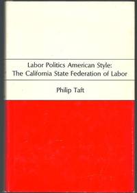 Labor Politics American Style: the California State Federation of Labor.